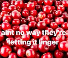 a pile of red cherries with the words, i am no way they're letting it lingerer