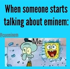 spongebob with the caption when someone starts talking about emiimem