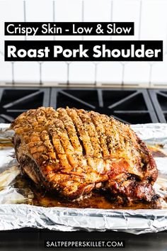 crispy skin - low and slow roast pork shoulder on foil with text overlay