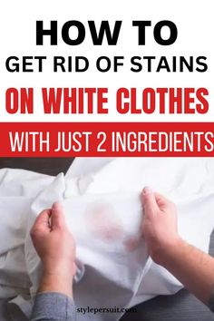 two hands holding white cloths with text overlay that reads how to get rid of stains on white clothes with just 2 ingredients