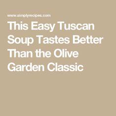 the text reads, this easy tuscan soup tastes better than the olive garden classic