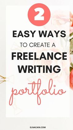 flowers with text overlay that says easy ways to create a freelance writing portfolio