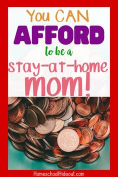 a pile of coins with the words you can afford to be a stay at home mom