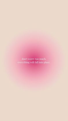 the words don't sorry too much everything will fall into place on a pink background