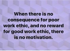 a quote on the subject of an image with white squares and black text that reads, when there is no consequent for poor work, and no reward for good work