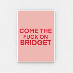 Cute Print with the quote 'come the fuck on Bridget' from the movie Bridget Jones. Bold bright pink font on a lighter pink background Witty Art, Print Drawing, Pep Talk, Pink Backdrop, British Accent, Bridget Jones, Office Prints, Embrace Life, Pep Talks