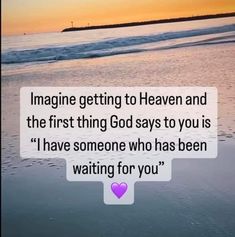 a quote that reads imagine getting to heaven and the first thing god says to you is i have someone who has been waiting for you