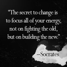 The secret to change is to focus all of your energy, not on fighting the past, but on building the new. Socrates Motivational Picture Quotes, Funny Inspirational Quotes, Socrates, Whatsapp Dp, E Card, Quotable Quotes, Chakra Healing, A Quote, The Words