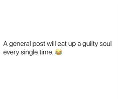 a white background with the words'a general post will eat up a guilty soul every single time '