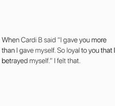 the text reads, when cardi b said i gave you more than i gave myself so loyal to you that i'd be