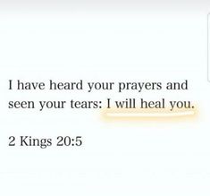 an image with the words, i have heard your prayer and seen your tears i will heal you 2 kings 20 5