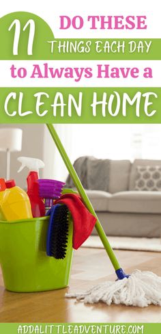 a green bucket filled with cleaning supplies and the words 11 do these things each day to always have a clean home