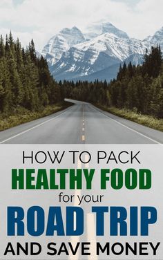 a road with the words how to pack healthy food for your road trip and save money