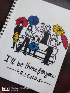 a drawing of people holding umbrellas with the words i'll be there for you friends