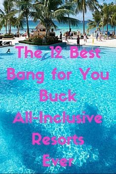 the beach is full of palm trees and blue water with text that reads, the best bang for you buck all - inclusive resort ever