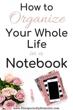 a notebook with pink flowers next to it and the title how to organize your whole life in a notebook