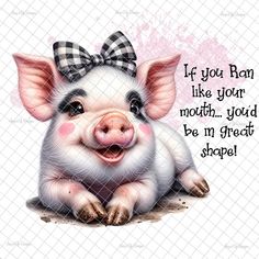 a pig with a bow on it's head and the words if you run like your mother, god be in great shape