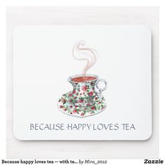 a tea cup with a hot drink in it and the words because happy loves tea