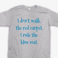 i don't walk the red carpet, i rule the blue mat on a grey shirt