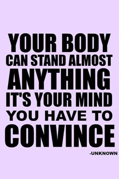 a black and white poster with the words, your body can stand almost anything it's your mind you have to convene