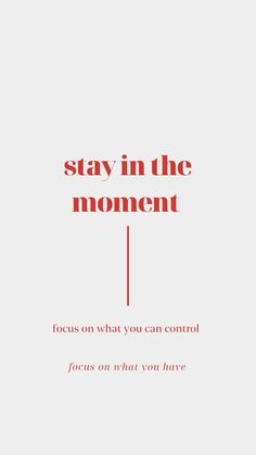 an advertisement with the words stay in the moment focus on what you can control focus on what you have