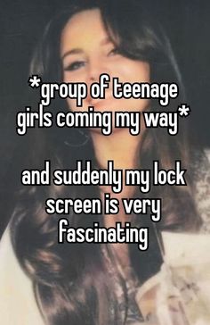 a girl with long hair and the words group of teenage girls coming my way and suddenly my lock screen is very fascinating