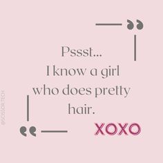 a quote from xoxo that reads,'i know a girl who does pretty hair