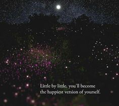 a night sky filled with stars and flowers, with the words little by little, you'll become the happiest version of yourself