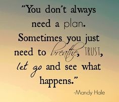 a quote that reads, you don't always need a plan sometimes you just need to breathe trust let go and see what happens