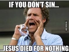 a man holding a camera up to his face with the caption if you don't sin jesus died for nothing