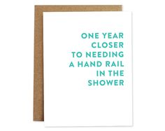 a card with the words, one year closer to needing a hand rail in the shower