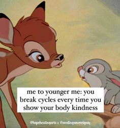 an image of a baby deer and a rabbit with the caption, me to younger me you break cycles every time you show your body kindness