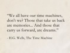 a piece of paper with a quote from h g wells about time machines, don't we? those that take us back are memories and those that carry us forward, are dreams