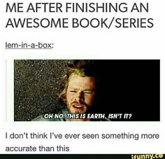 an image of a man with his mouth open and the words me after finishing an awesome book / series i don't think i've ever even seen something more accurate than this