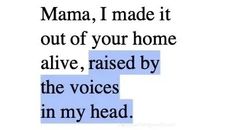 an image of a text message that reads mama, i made it out of your home alive, raised by the voice in my head