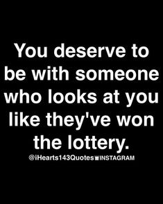 the quote you deserves to be with someone who looks at you like they've won the lotter