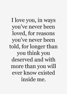 a quote that reads i love you, in ways you've never been loved for reason