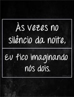 a black and white photo with the words as veces no silencio da note, e eu fio imaginando nos dos dois