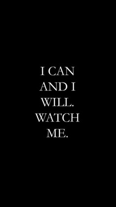 the words i can and i will watch me written in white on a black background