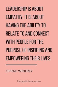 a quote from opah winfry that reads,'leader is about empathty it is about having the ability to relax and connect with people for the purpose of