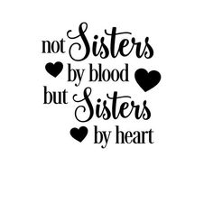 a black and white quote that says, not sisters by blood but sisters by heart