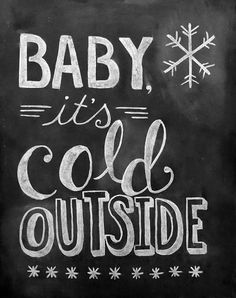 baby, it's cold outside written on a chalkboard