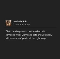 the text on the screen reads, oh to be sleepy and crawl into bed with someone who's warm and safe and you know will take care of you in all the right ways