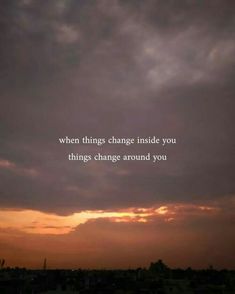 the sky is filled with clouds and there is a quote on it that says when things change inside you things change around you