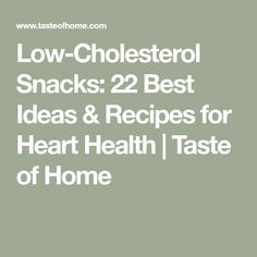 low cholesterol snacks 22 best ideas and recipes for heart health taste of home