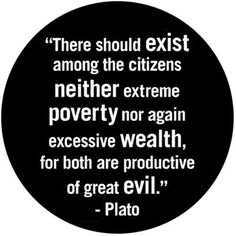 a black and white photo with the quote, there should existt among the citizens nether extreme poverty or again excessive health for both are