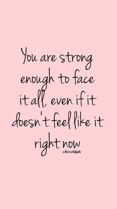 the quote you are strong enough to face if it doesn't feel like it right now