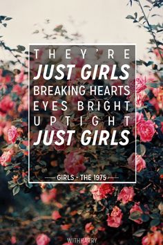 pink flowers with the words, they're just girls breaking hearts eyes bright upright just girls