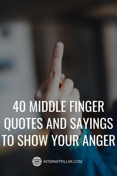 a person holding their finger up with the words 40 middle finger quotes and sayings to show your anger