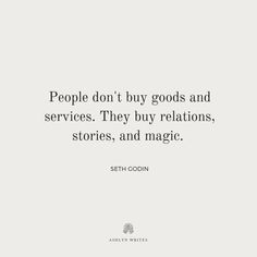 people don't buy goods and services they buy relationss, stores, and magic